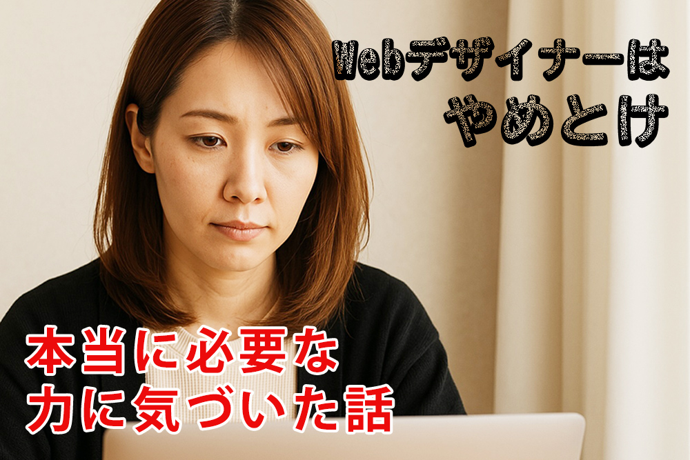 「Webデザイナーはやめとけ」って本当？静岡在住34歳女性が本当に必要な力に気づいた話